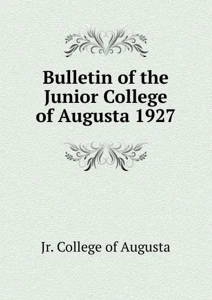 Обложка книги Bulletin of the Junior College of Augusta 1927, Jr. College of Augusta