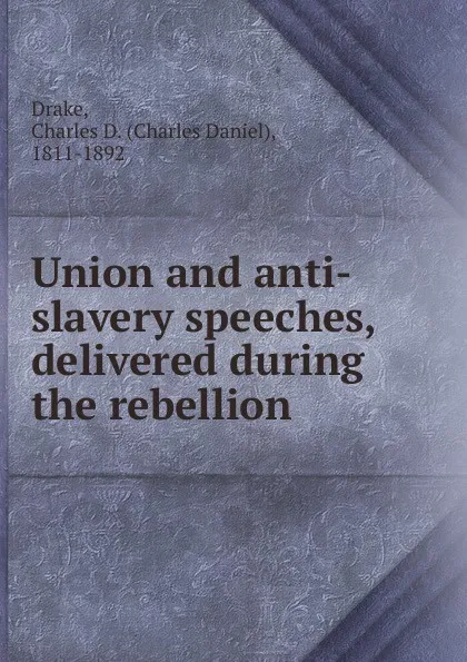 Обложка книги Union and anti-slavery speeches, Charles Daniel Drake