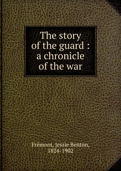 Обложка книги The story of the guard, Jessie Benton Frémont