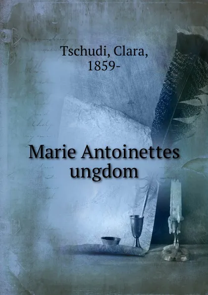 Обложка книги Marie Antoinettes ungdom, Clara Tschudi