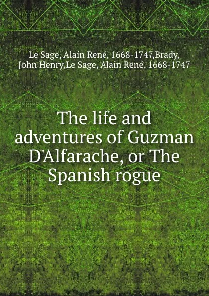 Обложка книги The life and adventures of Guzman D.Alfarache, or The Spanish rogue. Volume 1, Alain René le Sage, John Henry Brady