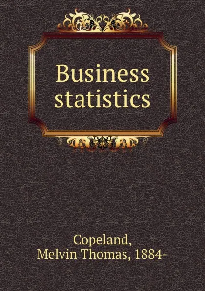 Обложка книги Business statistics, Melvin Thomas Copeland