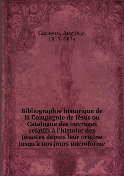 Обложка книги Bibliographie historique. de la Compagnie de Jesus, Auguste Carayon