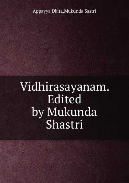 Обложка книги Vidhirasayanam. Edited by Mukunda Shastri, Appayya Dkita