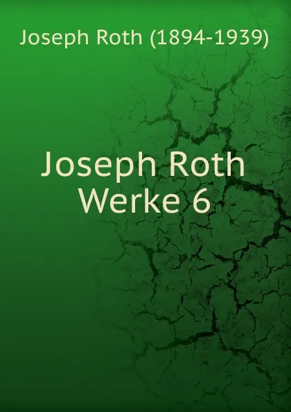 Обложка книги Werke 6. Romane und Erzahlungen 1936-1940, Joseph Roth