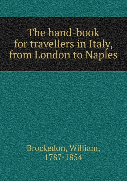 Обложка книги The hand-book for travellers in Italy from London to Naples, William Brockedon