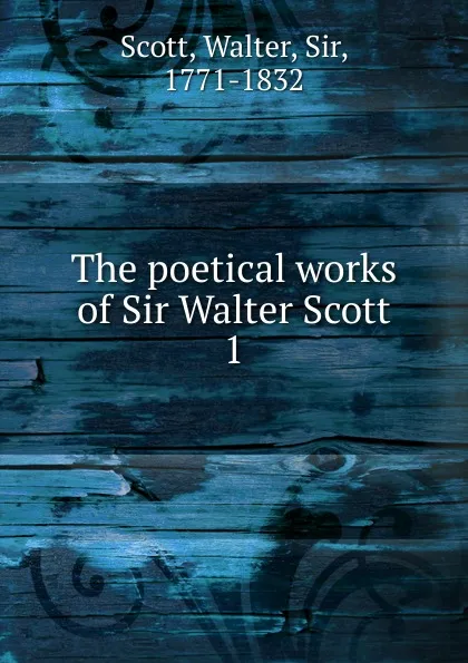 Обложка книги The poetical works of Sir Walter Scott. Vol. 1, Walter Scott