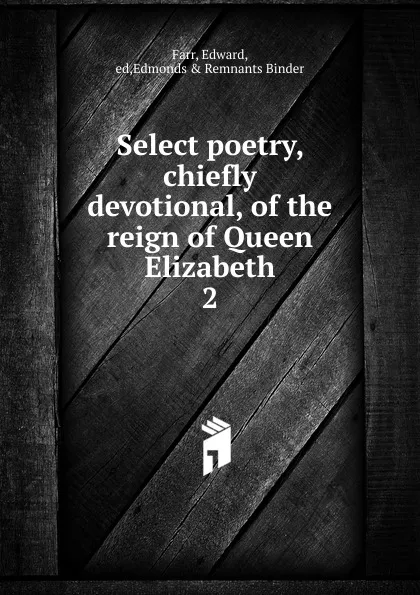 Обложка книги Select poetry. Chiefly devotional of the reign of Queen Elizabeth, Edward Farr