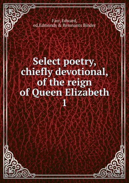 Обложка книги Select poetry chiefly devotional of the reign of Queen Elizabeth. Part 2, Edward Farr