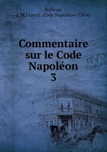 Обложка книги Commentaire sur le Code Napoleon. Tome 3, J.M. Boileux