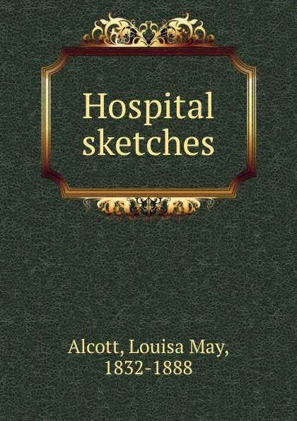 Обложка книги Hospital sketches, Alcott Louisa May