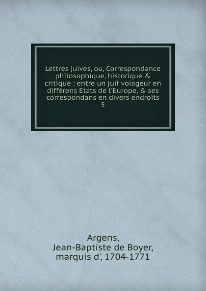 Обложка книги Lettres juives, ou, Correspondance philosophique, historique . critique, Jean-Baptiste de Boyer Argens