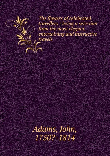 Обложка книги The flowers of celebrated travellers, John Adams