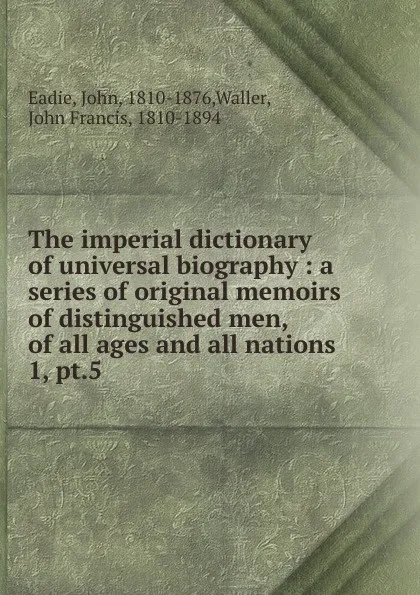 Обложка книги The imperial dictionary of universal biography. Volume 1, John Eadie