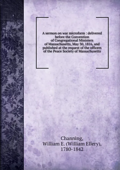 Обложка книги A sermon on war microform, William Ellery Channing