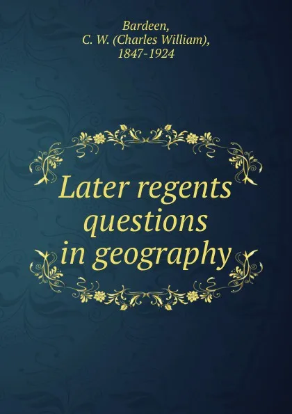 Обложка книги Later regents questions in geography. 1892-1902, Charles William Bardeen