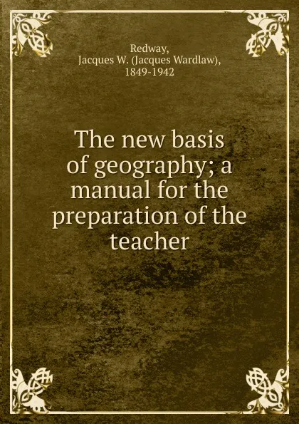 Обложка книги The new basis of geography, Jacques Wardlaw Redway