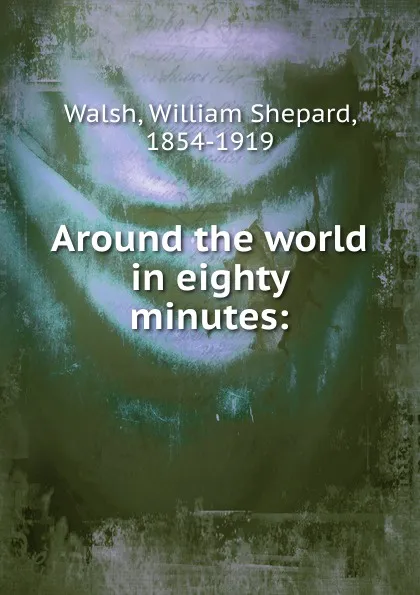 Обложка книги Around the world in eighty minutes, William Shepard Walsh