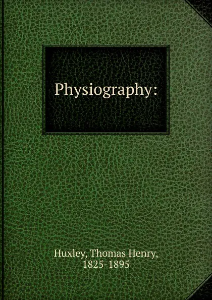 Обложка книги Physiography, Thomas Henry Huxley