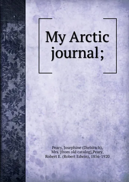 Обложка книги My Arctic journal. The great white journey, Josephine Diebitsch-Peary, Robert E. Peary