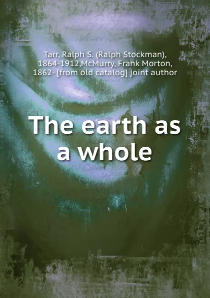 Обложка книги The earth as a whole, Ralph S. Tarr