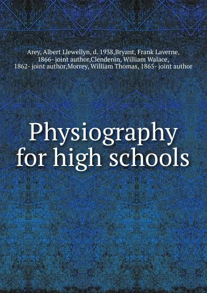 Обложка книги Physiography for high schools, Albert Llewellyn Arey, Frank L. Bryant, William W. Clendenin, William T. Morrey