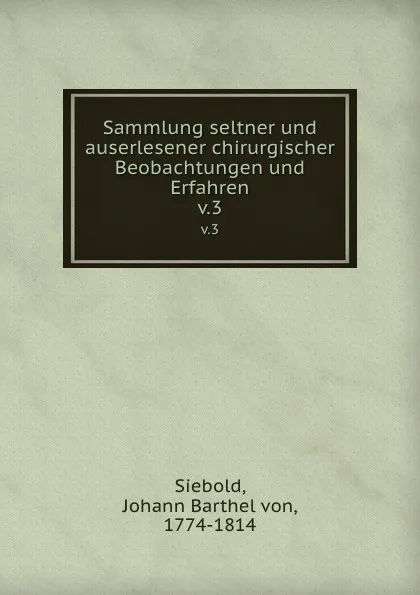 Обложка книги Sammlung seltner und auserlesener chirurgischer Beobachtungen und Erfahren, Johann Barthel von Siebold