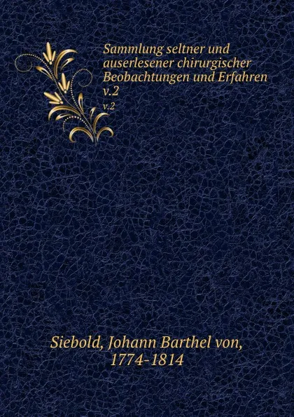 Обложка книги Sammlung seltner und auserlesener chirurgischer Beobachtungen und Erfahren, Johann Barthel von Siebold