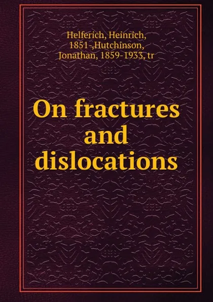 Обложка книги On fractures and dislocations, Heinrich Helferich, J. Hutchinson