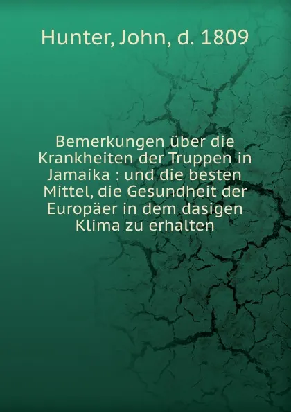 Обложка книги Bemerkungen uber die Krankheiten der Truppen in Jamaika, John Hunter