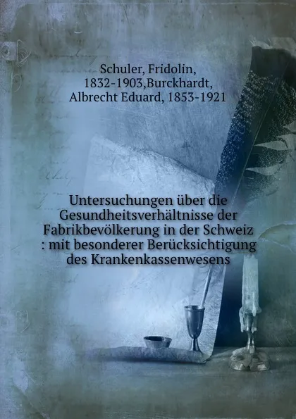 Обложка книги Untersuchungen uber die Gesundheitsverhaltnisse der Fabrikbevolkerung in der Schweiz, Fridolin Schuler, A. E. Burckhardt