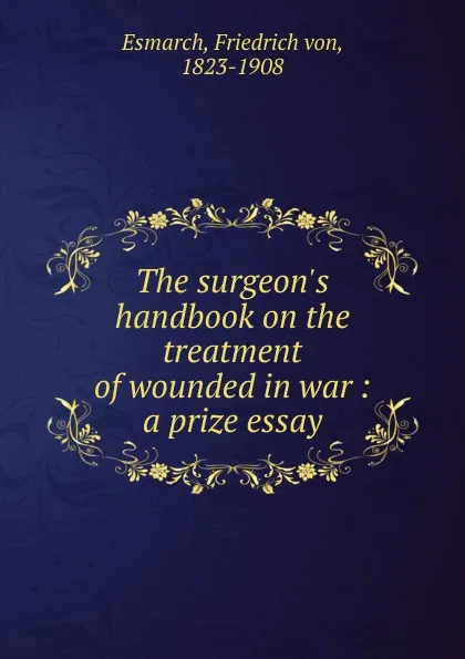 Обложка книги The surgeon.s handbook on the treatment of wounded in war, Friedrich von Esmarch