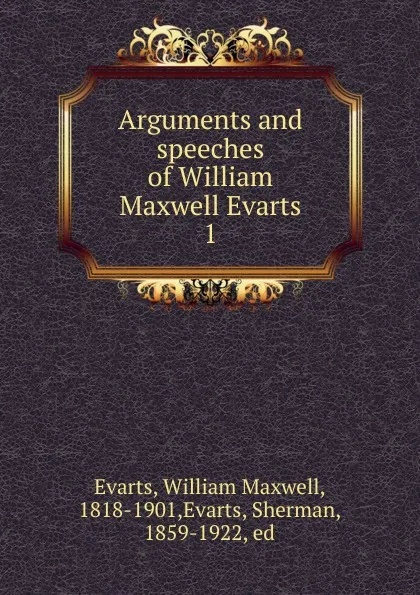 Обложка книги Arguments and speeches of William Maxwell Evarts, William Maxwell Evarts