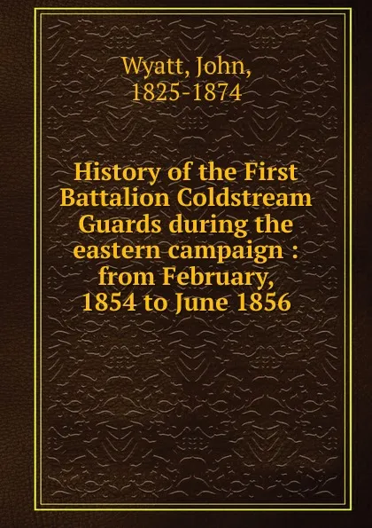 Обложка книги History of the First Battalion Coldstream Guards, John Wyatt