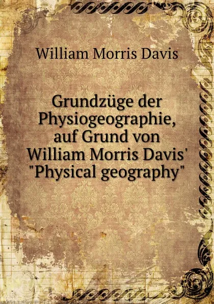 Обложка книги Grundzuge der Physiogeographie, William Morris Davis, G. Braun