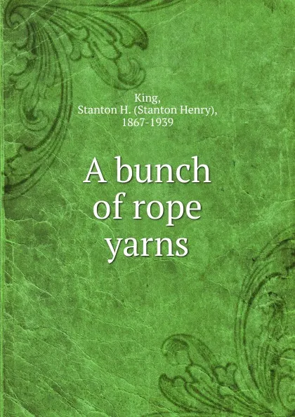 Обложка книги A bunch of rope yarns, Stanton Henry King