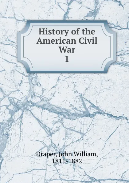 Обложка книги History of the American Civil War. vol 1, Draper John William