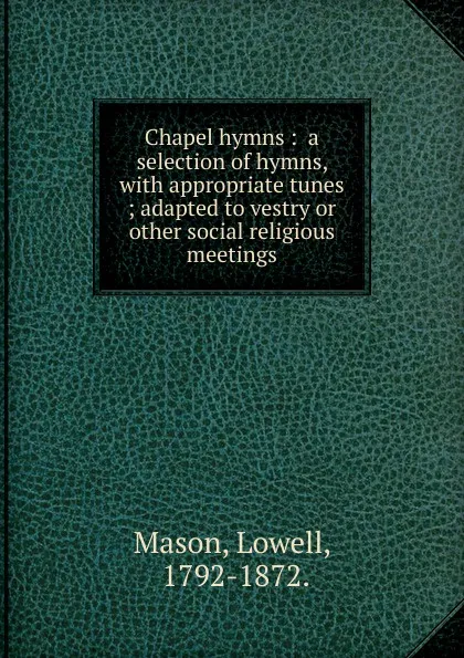 Обложка книги Chapel hymns, Lowell Mason