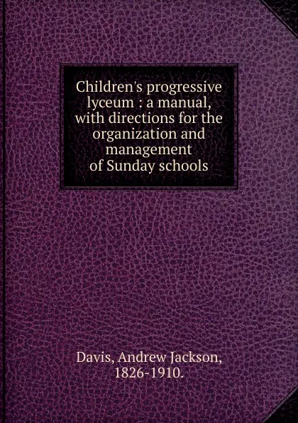 Обложка книги Children.s progressive lyceum, Andrew Jackson Davis