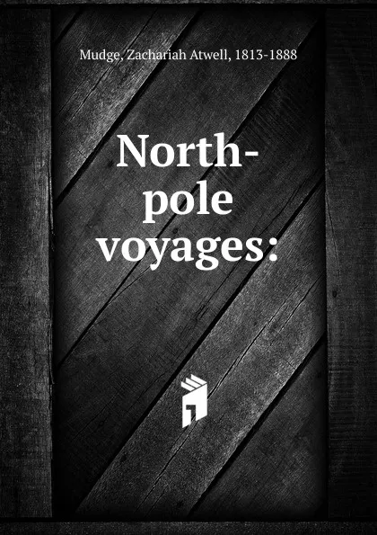 Обложка книги North-pole voyages, Zachariah Atwell Mudge