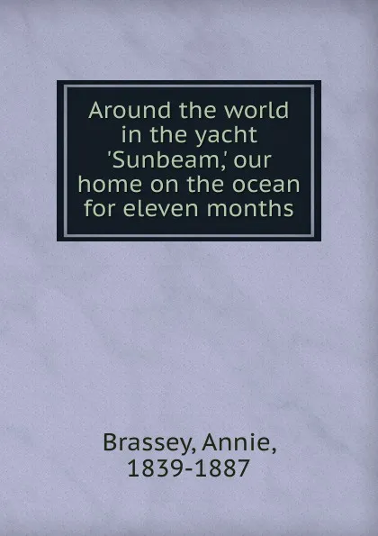 Обложка книги Around the world in the yacht .Sunbeam., Annie Brassey