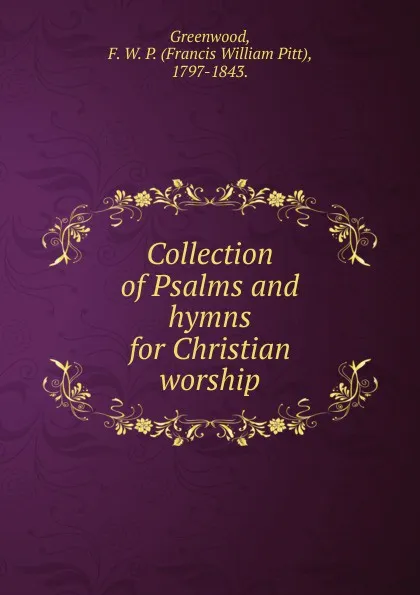 Обложка книги Collection of Psalms and hymns for Christian worship, F.W. P. Greenwood