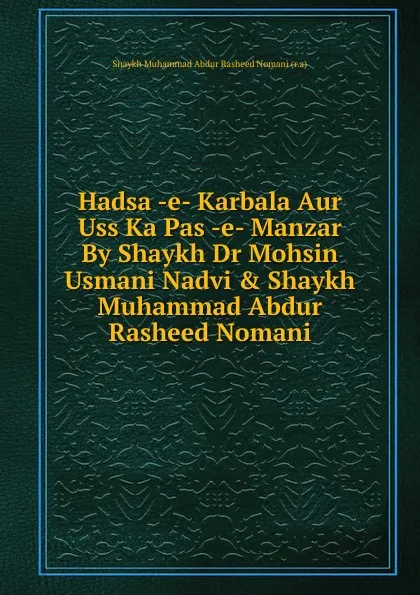 Обложка книги Hadsa -e- Karbala Aur Uss Ka Pas -e- Manzar By Shaykh Dr Mohsin Usmani Nadvi . Shaykh Muhammad Abdur Rasheed Nomani, Shaykh Muhammad Abdur Rasheed Nomani