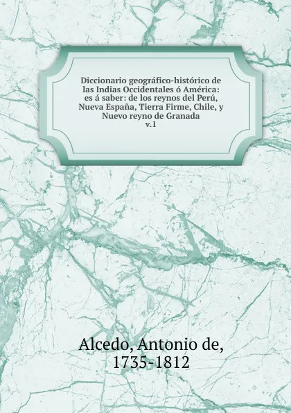 Обложка книги Diccionario geografico-historico de las Indias Occidentales o America, Antonio de Alcedo