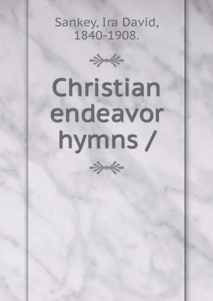 Обложка книги Christian endeavor hymns, Ira David Sankey