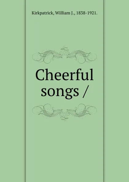 Обложка книги Cheerful songs, William J. Kirkpatrick