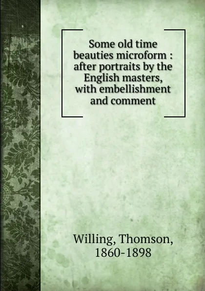 Обложка книги Some old time beauties microform, Thomson Willing