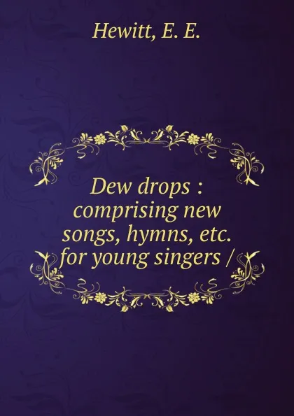 Обложка книги Dew drops, E.E. Hewitt, Jno. R. Sweney, Wm. J. Kirkpatrick