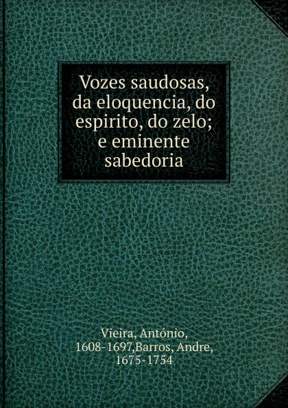 Обложка книги Vozes saudosas, da eloquencia, do espirito, do zelo, António Vieira