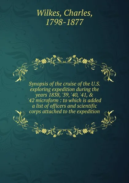 Обложка книги Synopsis of the cruise of the U.S. exploring expedition during the years 1838, .39, .40, .41,and.42 microform, Charles Wilkes